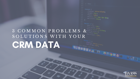 3 Common Problems and Solutions with your CRM Data