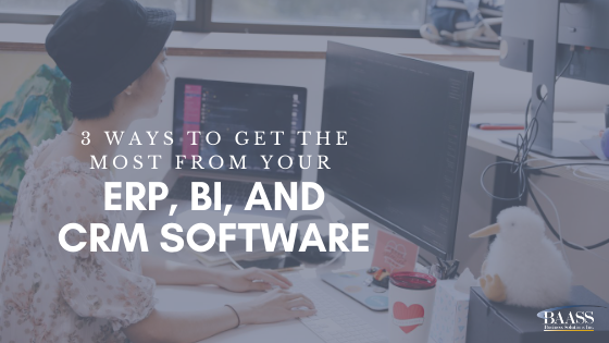 3 Ways to Get the Most from Your ERP, BI and CRM Software