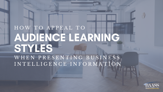 How to Appeal to Audience Learning Styles When Presenting Business Intelligence Information