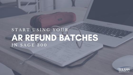Start Using your AR Refund Batches in Sage 300