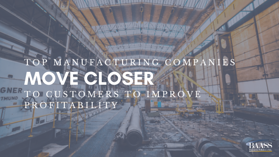 Top Manufacturing Companies Move Closer to Customers to Improve Profitability