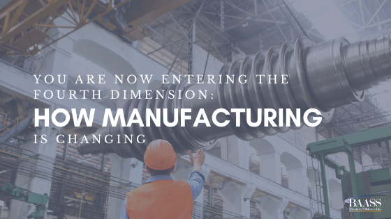 You Are Now Entering the Fourth Dimension: How Manufacturing Is Changing