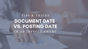 Tips & Tricks: Document Date vs. Posting Date in AP Invoice Entry