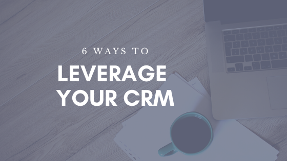 6 ways to leverage your crm