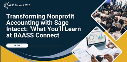 Transforming Nonprofit Accounting with Sage Intacct: What You’ll Learn at BAASS Connect