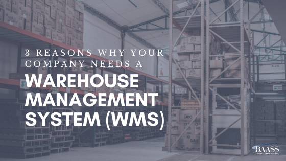 3 Reasons Why Your Company Needs a Warehouse Management System (WMS)
