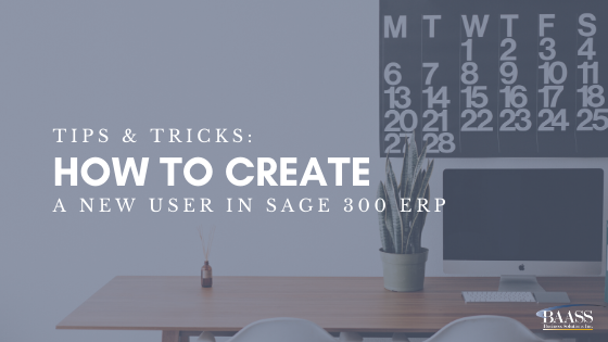 Tips & Tricks How to Create a New User in Sage 300 ERP