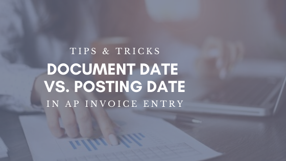 Tips & Tricks: Document Date vs. Posting Date in AP Invoice Entry