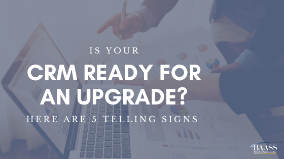 Is Your CRM ready for an Upgrade? Here are 5 telling signs