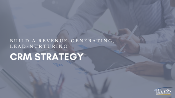 Build a Revenue-Generating, Lead-Nurturing CRM Strategy