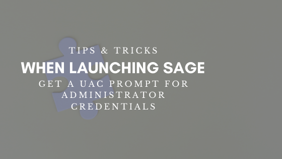 Tips & Tricks: When Launching Sage, Get a UAC Prompt for Administrator Credentials