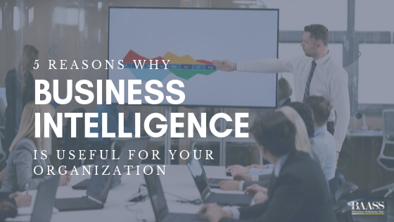 5 Reasons Why Business Intelligence Is Useful For Your Organization