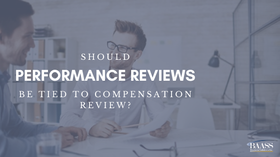 Should Performance Reviews Be Tied to Compensation Review?